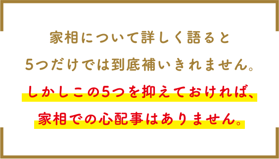 家相について詳しく語ると5つだけでは到底補いきれません。しかしこの5つを抑えておければ、家相での心配事はありません。